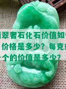 翡翠奢石化石价值如何？价格是多少？每克或一个的价值是多少？