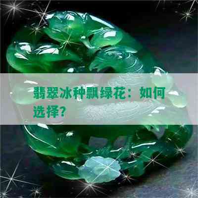 翡翠冰种飘绿花：如何选择？