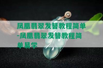 凤凰翡翠发簪教程简单-凤凰翡翠发簪教程简单易学