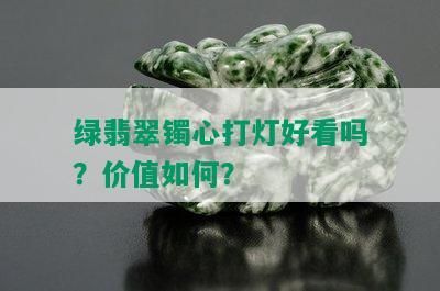 绿翡翠镯心打灯好看吗？价值如何？