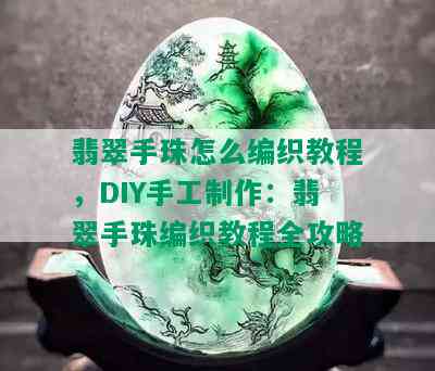 翡翠手珠怎么编织教程，DIY手工制作：翡翠手珠编织教程全攻略