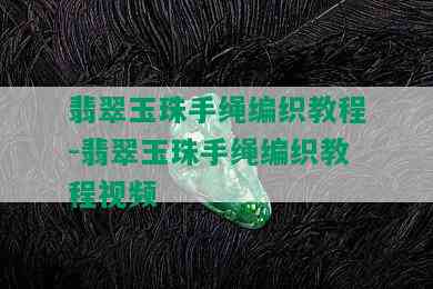 翡翠玉珠手绳编织教程-翡翠玉珠手绳编织教程视频