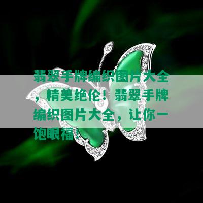 翡翠手牌编织图片大全，精美绝伦！翡翠手牌编织图片大全，让你一饱眼福！