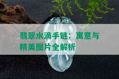 翡翠水滴手链：寓意与精美图片全解析