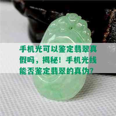 手机光可以鉴定翡翠真假吗，揭秘！手机光线能否鉴定翡翠的真伪？