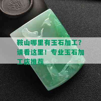 鞍山哪里有玉石加工？请看这里！专业玉石加工店推荐