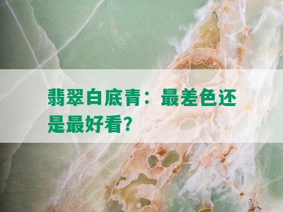 翡翠白底青：最差色还是更好看？