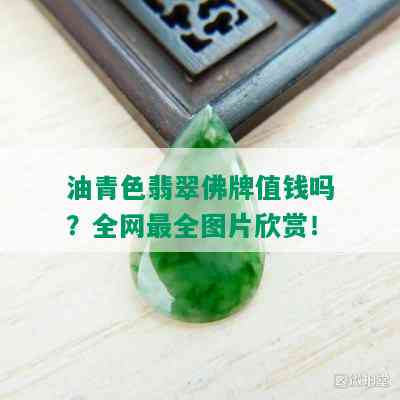 油青色翡翠佛牌值钱吗？全网最全图片欣赏！