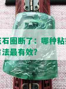 玉石圈断了：哪种粘接方法最有效？