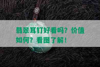 翡翠耳钉好看吗？价值如何？看图了解！