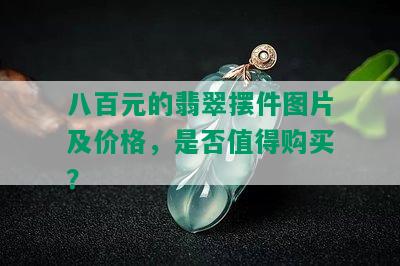 八百元的翡翠摆件图片及价格，是否值得购买？