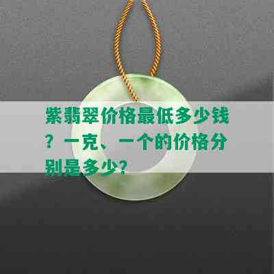 紫翡翠价格更低多少钱？一克、一个的价格分别是多少？