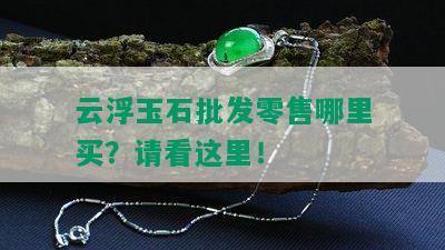 云浮玉石批发零售哪里买？请看这里！