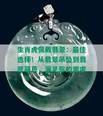 生肖虎佩戴翡翠：更佳选择！从翡翠吊坠到翡翠葫芦，满足你的需求