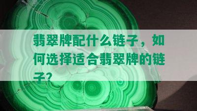 翡翠牌配什么链子，如何选择适合翡翠牌的链子？