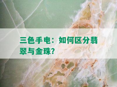 三色手电：如何区分翡翠与金珠？