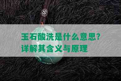 玉石酸洗是什么意思？详解其含义与原理