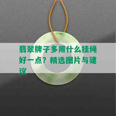 翡翠牌子多用什么挂绳好一点？精选图片与建议