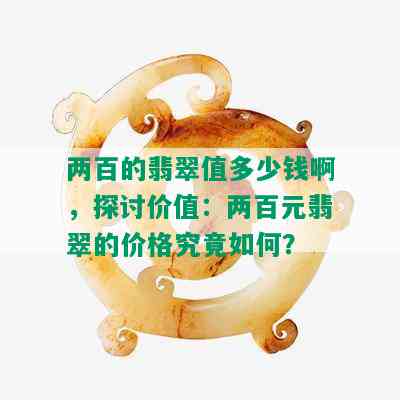 两百的翡翠值多少钱啊，探讨价值：两百元翡翠的价格究竟如何？