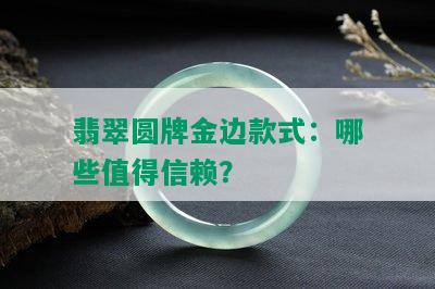 翡翠圆牌金边款式：哪些值得信赖？