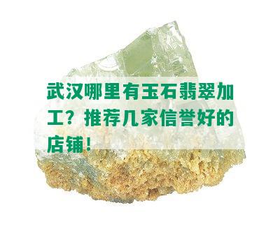 武汉哪里有玉石翡翠加工？推荐几家信誉好的店铺！