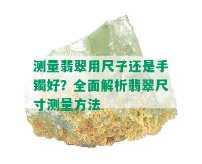 测量翡翠用尺子还是手镯好？全面解析翡翠尺寸测量方法