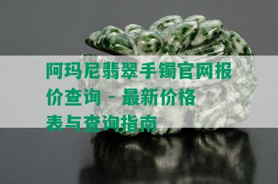 阿玛尼翡翠手镯官网报价查询 - 最新价格表与查询指南