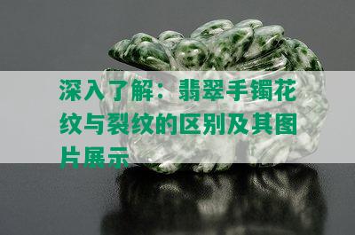 深入了解：翡翠手镯花纹与裂纹的区别及其图片展示