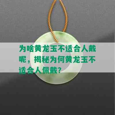 为啥黄龙玉不适合人戴呢，揭秘为何黄龙玉不适合人佩戴？