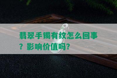 翡翠手镯有纹怎么回事？影响价值吗？