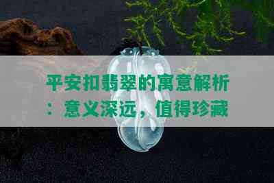 平安扣翡翠的寓意解析：意义深远，值得珍藏