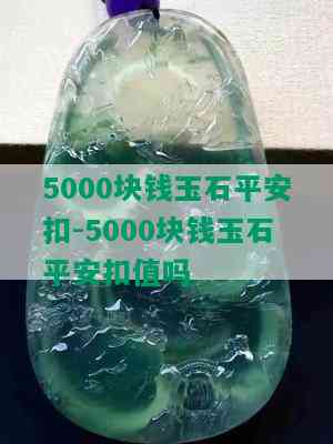 5000块钱玉石平安扣-5000块钱玉石平安扣值吗