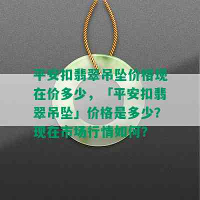 平安扣翡翠吊坠价格现在价多少，「平安扣翡翠吊坠」价格是多少？现在市场行情如何？