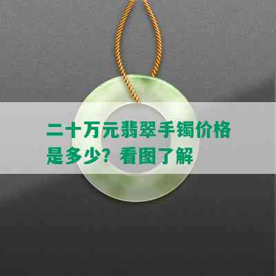 二十万元翡翠手镯价格是多少？看图了解