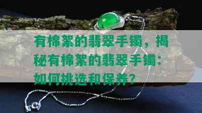 有棉絮的翡翠手镯，揭秘有棉絮的翡翠手镯：如何挑选和保养？