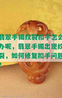 翡翠手镯纹裂扣手怎么办呢，翡翠手镯出现纹裂，如何修复扣手问题？