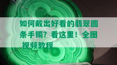 如何戴出好看的翡翠圆条手镯？看这里！全图 视频教程