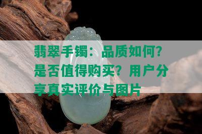 翡翠手镯：品质如何？是否值得购买？用户分享真实评价与图片