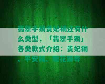 翡翠手镯贵妃镯还有什么类型，「翡翠手镯」各类款式介绍：贵妃镯、平安镯、雕花镯等