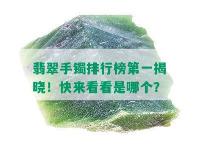 翡翠手镯排行榜之一揭晓！快来看看是哪个？