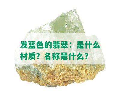 发蓝色的翡翠：是什么材质？名称是什么？