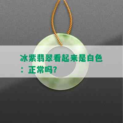 冰紫翡翠看起来是白色：正常吗？