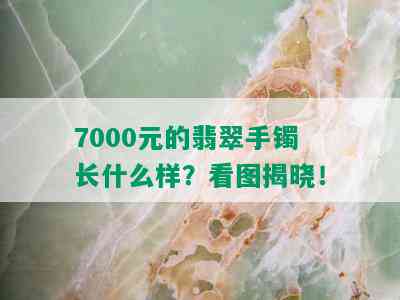 7000元的翡翠手镯长什么样？看图揭晓！