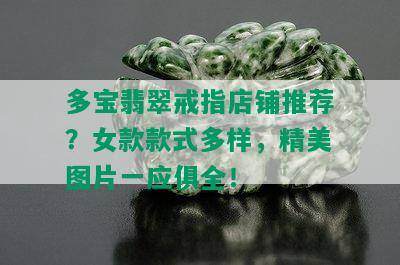 多宝翡翠戒指店铺推荐？女款款式多样，精美图片一应俱全！