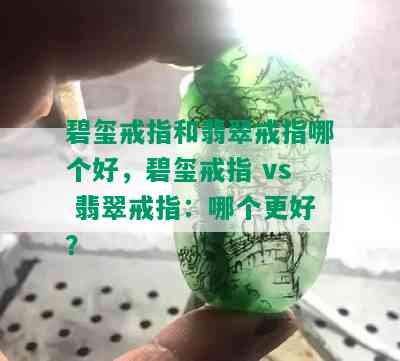 碧玺戒指和翡翠戒指哪个好，碧玺戒指 vs 翡翠戒指：哪个更好？