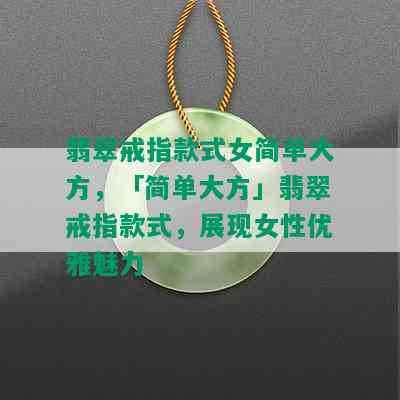 翡翠戒指款式女简单大方，「简单大方」翡翠戒指款式，展现女性优雅魅力