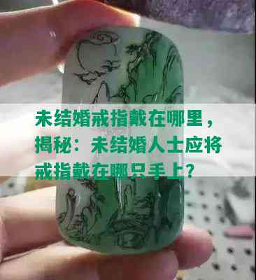 未结婚戒指戴在哪里，揭秘：未结婚人士应将戒指戴在哪只手上？