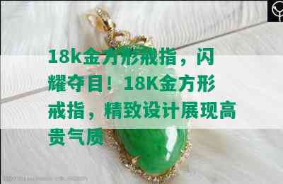 18k金方形戒指，闪耀夺目！18K金方形戒指，精致设计展现高贵气质