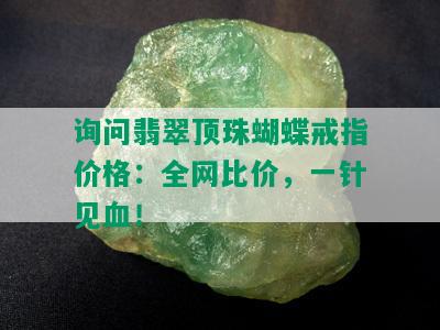 询问翡翠顶珠蝴蝶戒指价格：全网比价，一针见血！