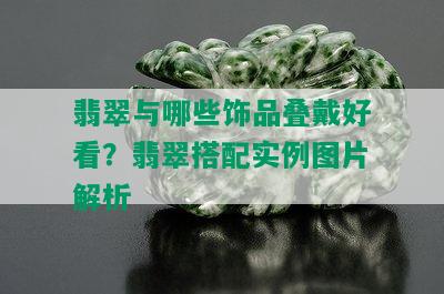 翡翠与哪些饰品叠戴好看？翡翠搭配实例图片解析